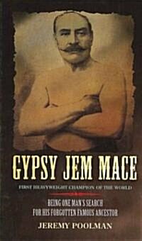 Gypsy Jem Mace : Being the True History of the Last Bare-knuckle Heavyweight Champion of the World (Hardcover)
