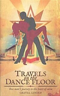 Travels on the Dance Floor : One Mans Journey to the Heart of Salsa (Hardcover)