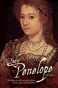 The Lady Penelope : The Lost Tale of Love and Politics in the Court of Elizabeth I (Paperback)