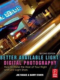 Better Available Light Digital Photography : How to Make the Most of Your Night and Low-Light Shots (Paperback, 2 ed)