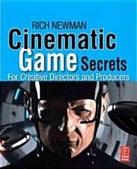 Cinematic Game Secrets for Creative Directors and Producers : Inspired Techniques from Industry Legends (Paperback)