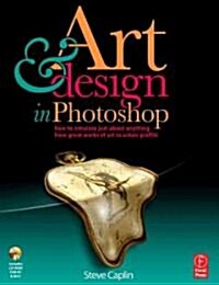 Art and Design in Photoshop : How to simulate just about anything from great works of art to urban graffiti (Paperback)