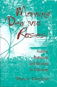 Morning Dew and Roses: Nuance, Metaphor, and Meaning in Folksongs (Hardcover)