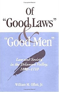Of Good Laws and Good Men: Law and Society in the Delaware Valley, 1680-1710 (Hardcover)