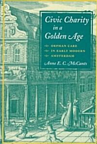 Civic Charity in a Golden Age: Orphan Care in Early Modern Amsterdam (Hardcover)