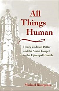 All Things Human: Henry Codman Potter and the Social Gospel in the Episcopal Church (Hardcover)