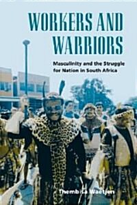 Workers and Warriors: Masculinity and the Struggle for Nation in South Africa (Hardcover)