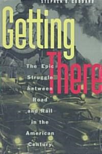 Getting There: The Epic Struggle Between Road and Rail in the American Century (Paperback, 2)