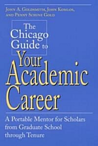 The Chicago Guide to Your Academic Career: A Portable Mentor for Scholars from Graduate School Through Tenure (Hardcover)