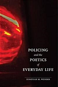 Policing and the Poetics of Everyday Life (Hardcover)