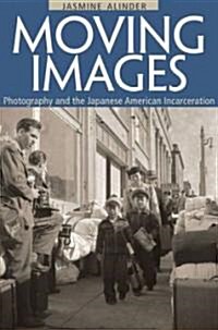 Moving Images: Photography and the Japanese American Incarceration (Hardcover)