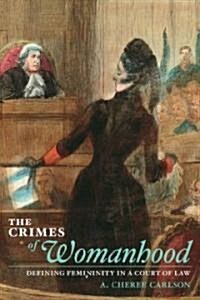 The Crimes of Womanhood: Defining Femininity in a Court of Law (Hardcover)