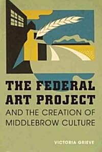 The Federal Art Project and the Creation of Middlebrow Culture (Hardcover)