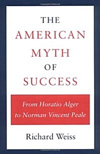 The American Myth of Success: From Horatio Alger to Norman Vincent Peale (Paperback)