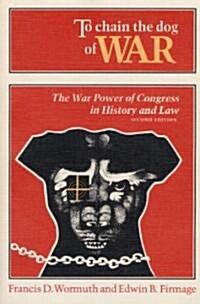 To Chain the Dog of War: The War Power of Congress in History and Law (Paperback, 2)