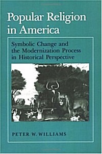 Popular Religion in America: Symbolic Change and the Modernization Process in Historical Perspective                                                   (Paperback)