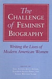 The Challenge of Feminist Biography: Writing the Lives of Modern American Women (Paperback)