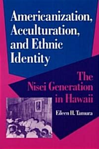 Americanization, Acculturation, and Ethnic Identity: The Nisei Generation in Hawaii (Paperback)