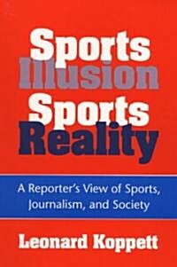 Sports Illusion, Sports Reality: A Reporters View of Sports, Journalism, and Society (Paperback)