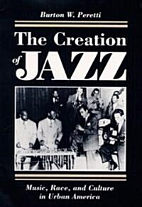 The Creation of Jazz: Music, Race, and Culture in Urban America (Paperback)