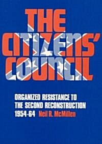 The Citizens Council: Organized Resistance to the Second Reconstruction, 1954-64 (Paperback)