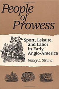 People of Prowess: Sport, Leisure, and Labor in Early Anglo-Amerca (Paperback)