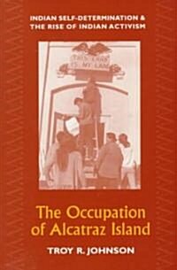 The Occupation of Alcatraz Island: Indian Self-Determination and the Rise of Indian Activism (Paperback)