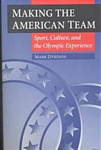 Making the American Team: Sport, Culture, and the Olympic Experience (Paperback)