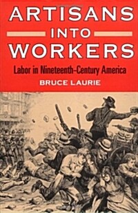 Artisans Into Workers: Labor in Nineteenth-Century America (Paperback)