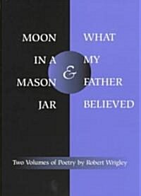 *Moon in a Mason Jar* and *What My Father Believed*: Poems (Paperback)