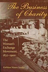 The Business of Charity: The Womans Exchange Movement, 1832-1900 (Paperback)
