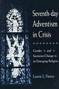 Seventh-Day Adventism in Crisis: Gender and Sectarian Change in an Emerging Religion (Paperback)