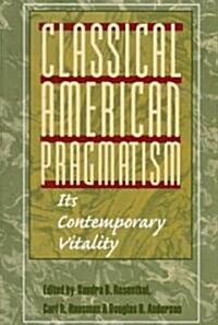 Classical American Pragmatism: Its Contemporary Vitality (Paperback)