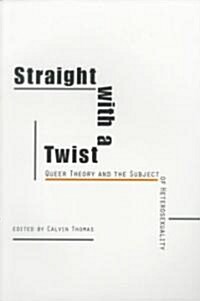 Straight with a Twist: Queer Theory and the Subject of Heterosexuality (Paperback)