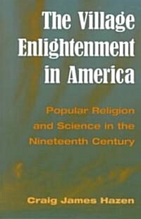 The Village Enlightenment in America: Popular Religion & Science in the 19th Century (Paperback)