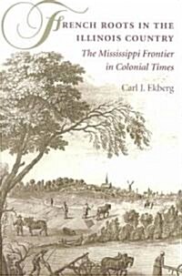 French Roots in the Illinois Country: The Mississippi Frontier in Colonial Times (Paperback)