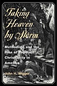 Taking Heaven by Storm: Methodism and the Rise of Popular Christianity in America (Paperback)