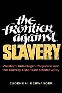 The Frontier Against Slavery: Western Anti-Negro Prejudice and the Slavery Extension Controversy (Paperback)