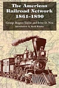 The American Railroad Network, 1861-1890 (Paperback)