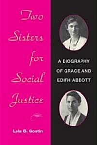 Two Sisters for Social Justice: A Biography of Grace and Edith Abbott (Paperback)