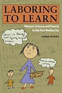 Laboring to Learn: Womens Literacy and Poverty in the Post-Welfare Era (Paperback)