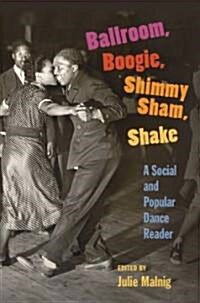 Ballroom, Boogie, Shimmy Sham, Shake: A Social and Popular Dance Reader (Paperback)