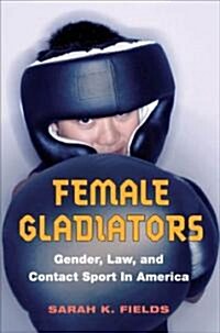 Female Gladiators: Gender, Law, and Contact Sport in America (Paperback)