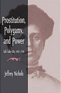 Prostitution, Polygamy, and Power: Salt Lake City, 1847-1918 (Paperback)