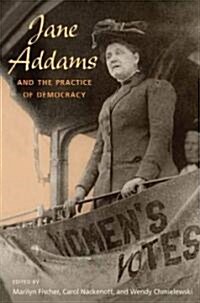 Jane Addams and the Practice of Democracy (Paperback)