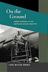 On the Ground: Labor Struggle in the American Airline Industry (Paperback)