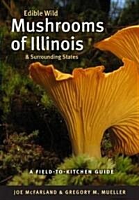 Edible Wild Mushrooms of Illinois and Surrounding States: A Field-To-Kitchen Guide (Paperback)