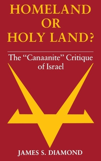 Homeland or Holy Land?: The Canaanite Critique of Israel (Hardcover)