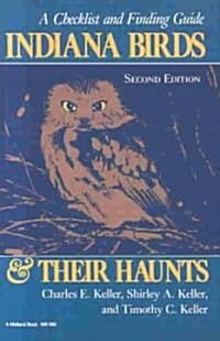 Indiana Birds and Their Haunts, Second Edition, Second Edition: A Checklist and Finding Guide (Paperback, 2)