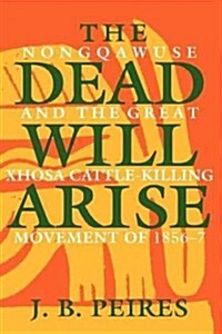 The Dead Will Arise: Nongqawuse and the Great Xhosa Cattle-Killing Movement of 1856-7 (Paperback)